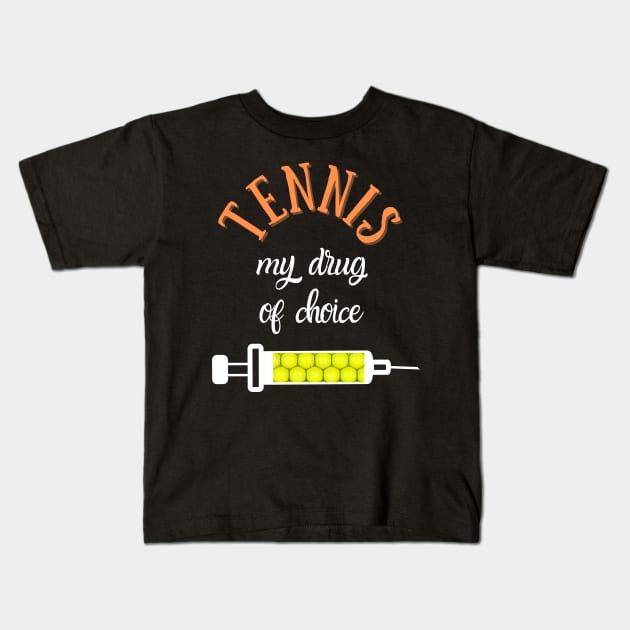 My Drug Of Choice Funny Tennis Kids T-Shirt by TopTennisMerch